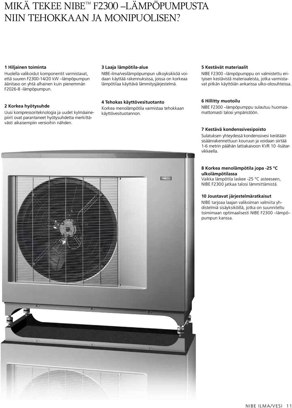 2 Korkea hyötysuhde Uusi kompressoriteknologia ja uudet kylmäainepiirit ovat parantaneet hyötysuhdetta merkittävästi aikaisempiin versioihin nähden.