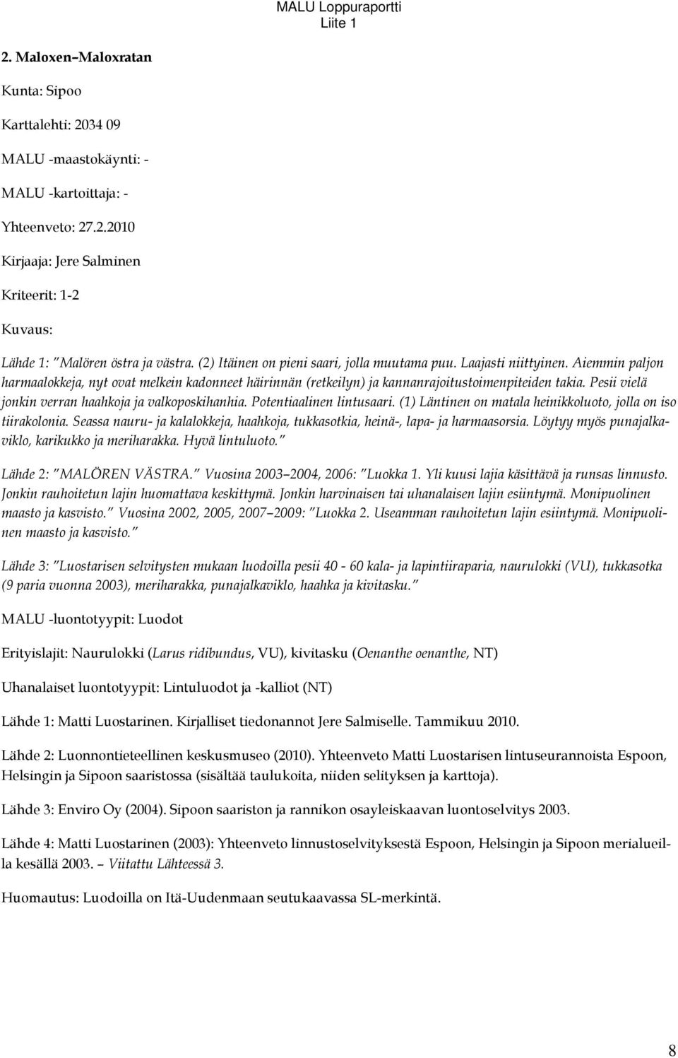 Pesii vielä jonkin verran haahkoja ja valkoposkihanhia. Potentiaalinen lintusaari. (1) Läntinen on matala heinikkoluoto, jolla on iso tiirakolonia.