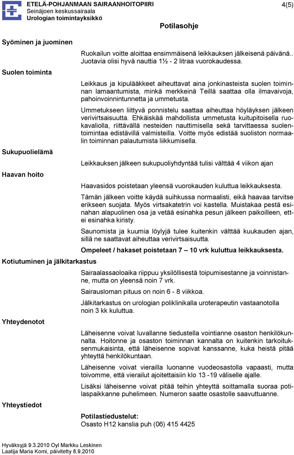 Leikkaus ja kipulääkkeet aiheuttavat aina jonkinasteista suolen toiminnan lamaantumista, minkä merkkeinä Teillä saattaa olla ilmavaivoja, pahoinvoinnintunnetta ja ummetusta.