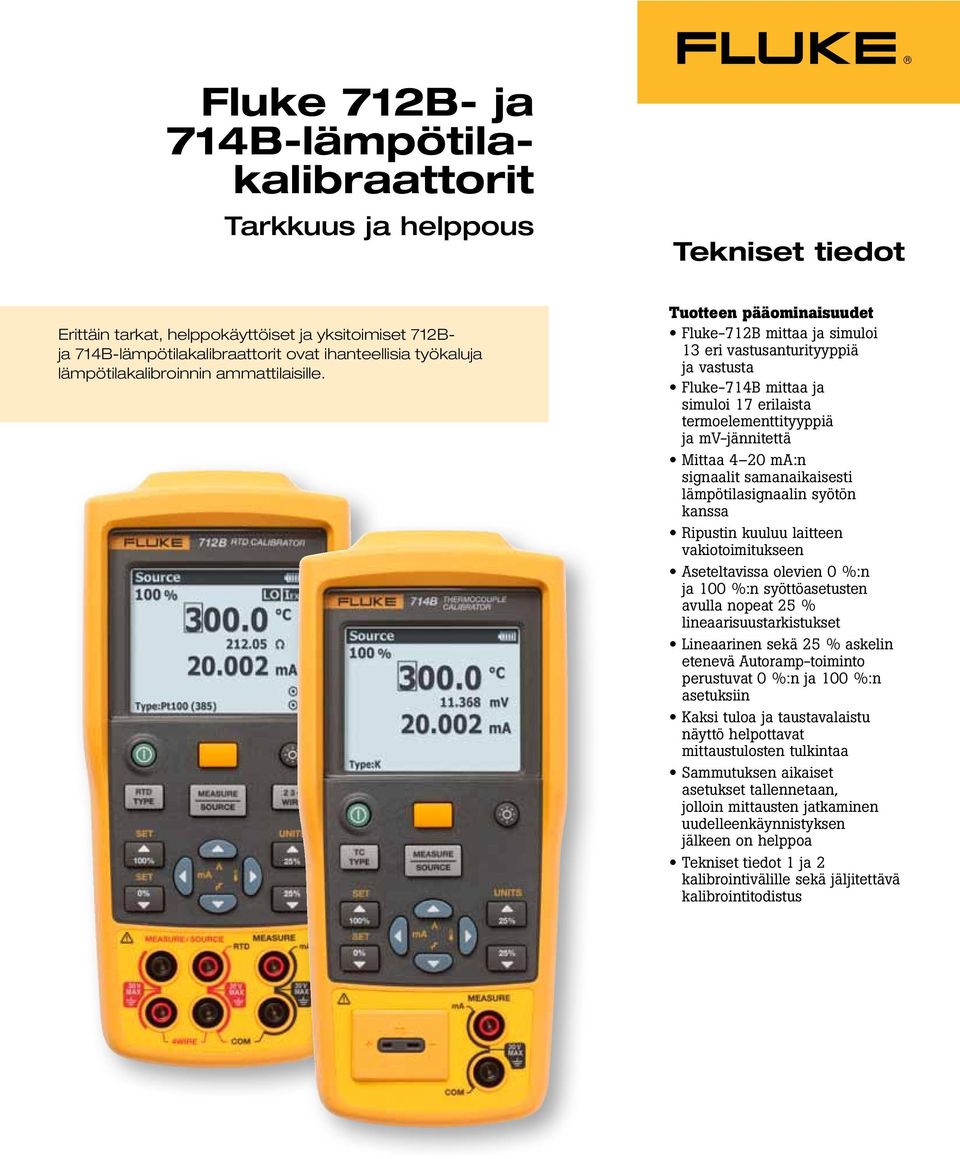 Tuotteen pääominaisuudet Fluke-712B mittaa ja simuloi 13 eri vastusanturityyppiä ja vastusta Fluke-714B mittaa ja simuloi 17 erilaista termoelementtityyppiä ja mv-jännitettä Mittaa 4 20 ma:n