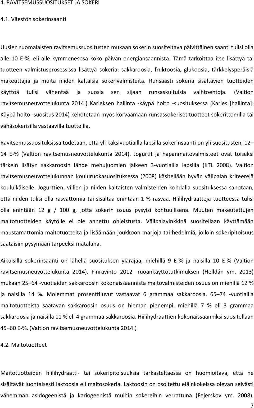 Tämä tarkoittaa itse lisättyä tai tuotteen valmistusprosessissa lisättyä sokeria: sakkaroosia, fruktoosia, glukoosia, tärkkelysperäisiä makeuttajia ja muita niiden kaltaisia sokerivalmisteita.