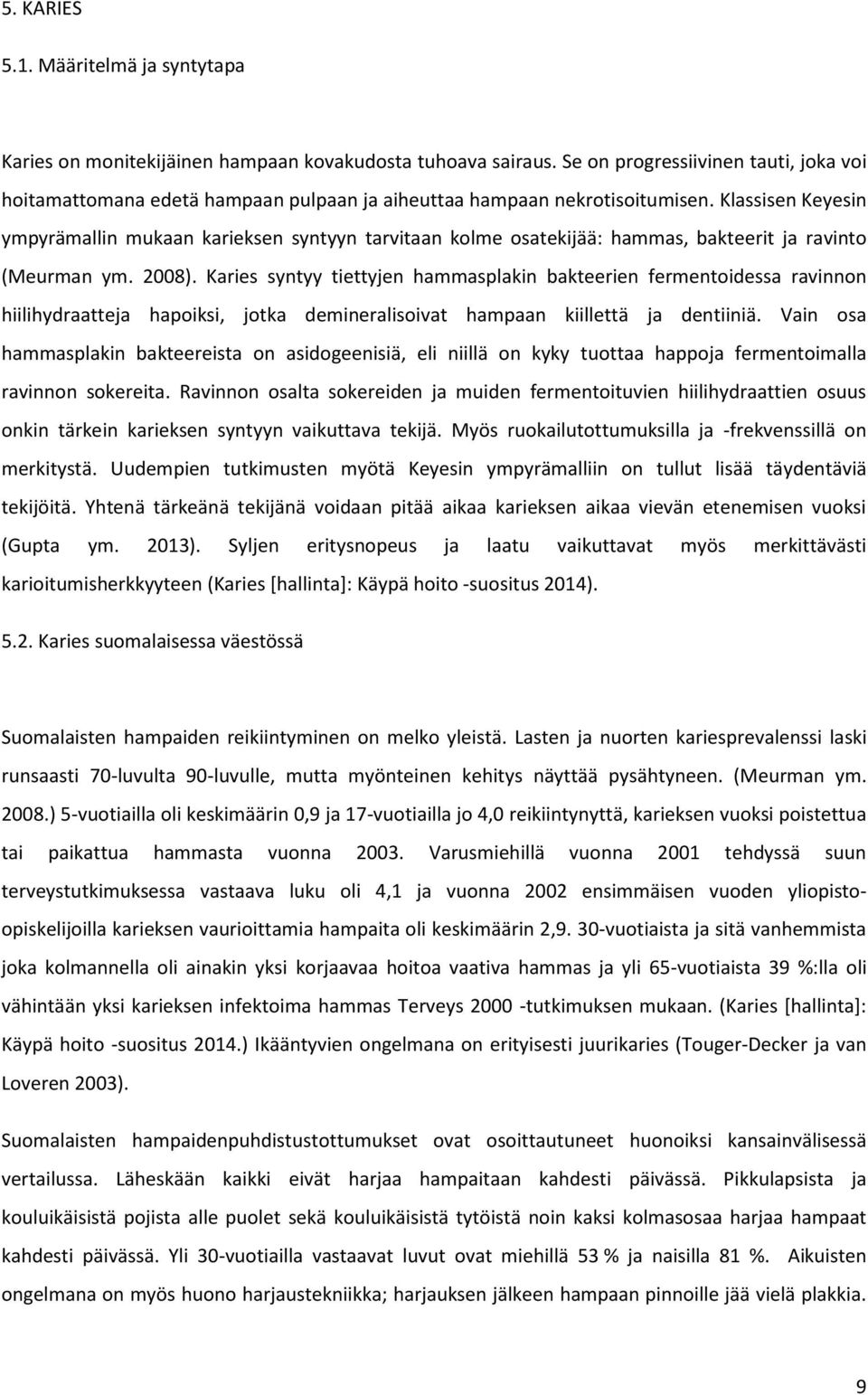 Klassisen Keyesin ympyrämallin mukaan karieksen syntyyn tarvitaan kolme osatekijää: hammas, bakteerit ja ravinto (Meurman ym. 2008).