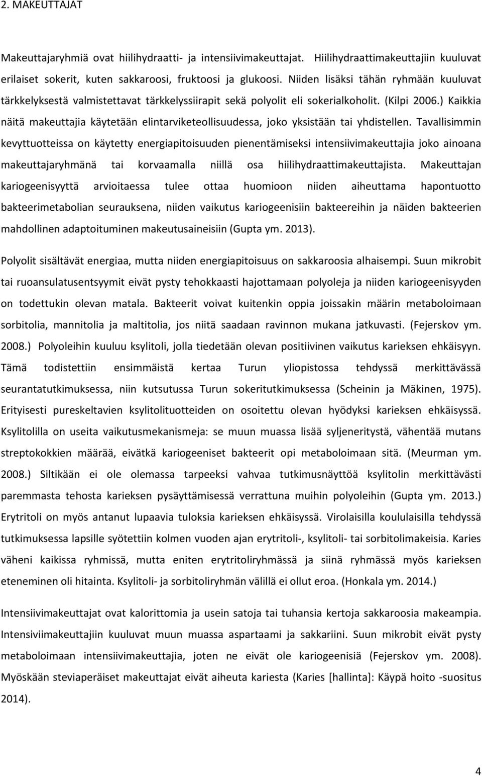 ) Kaikkia näitä makeuttajia käytetään elintarviketeollisuudessa, joko yksistään tai yhdistellen.