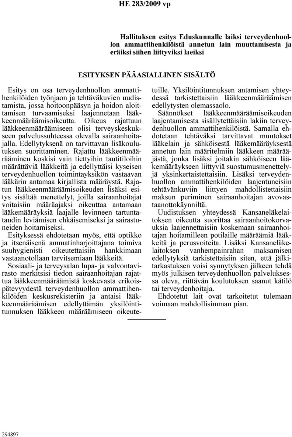 Oikeus rajattuun lääkkeenmääräämiseen olisi terveyskeskukseen palvelussuhteessa olevalla sairaanhoitajalla. Edellytyksenä on tarvittavan lisäkoulutuksen suorittaminen.
