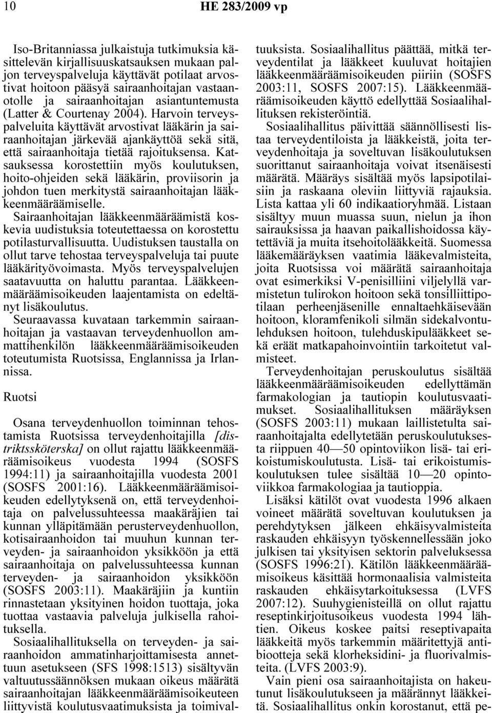 Harvoin terveyspalveluita käyttävät arvostivat lääkärin ja sairaanhoitajan järkevää ajankäyttöä sekä sitä, että sairaanhoitaja tietää rajoituksensa.