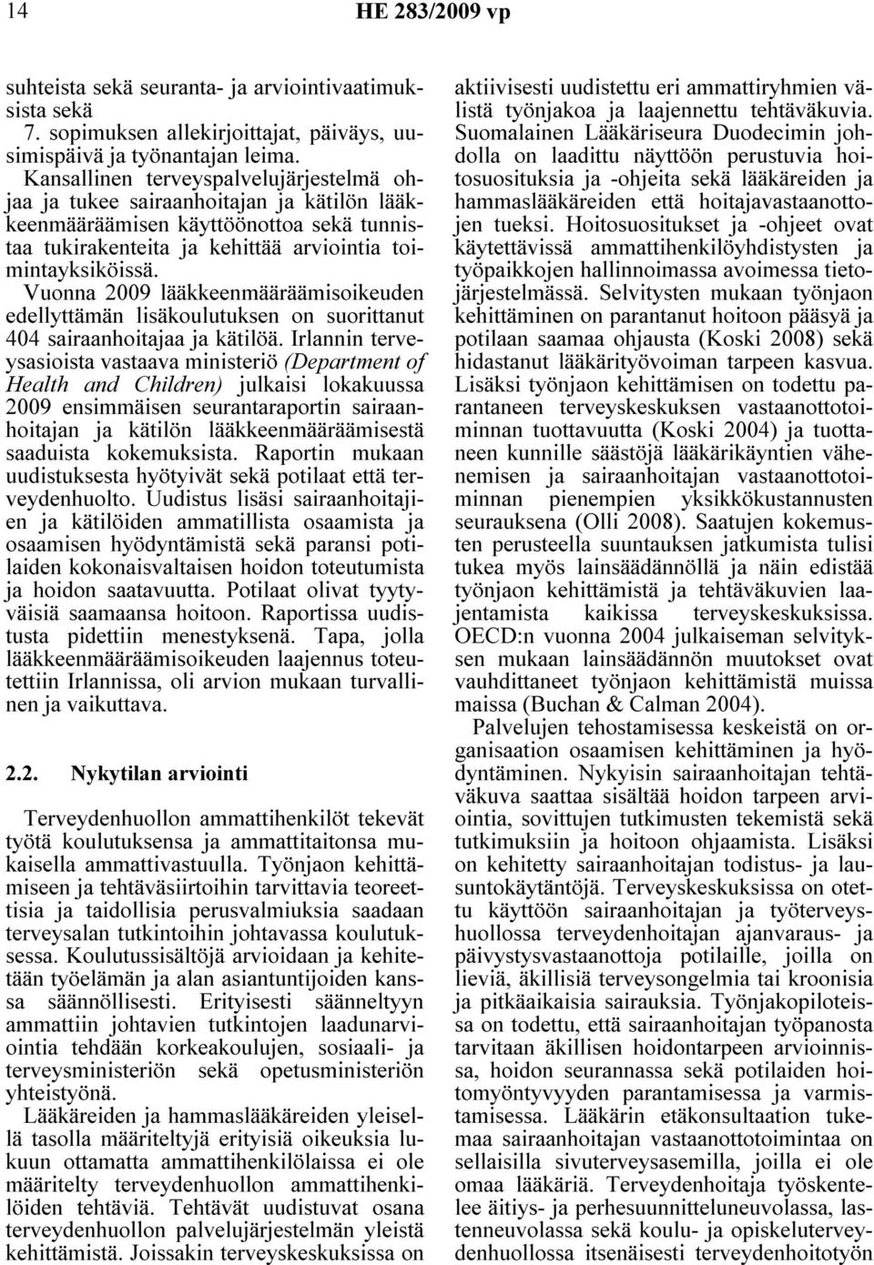 Vuonna 2009 lääkkeenmääräämisoikeuden edellyttämän lisäkoulutuksen on suorittanut 404 sairaanhoitajaa ja kätilöä.