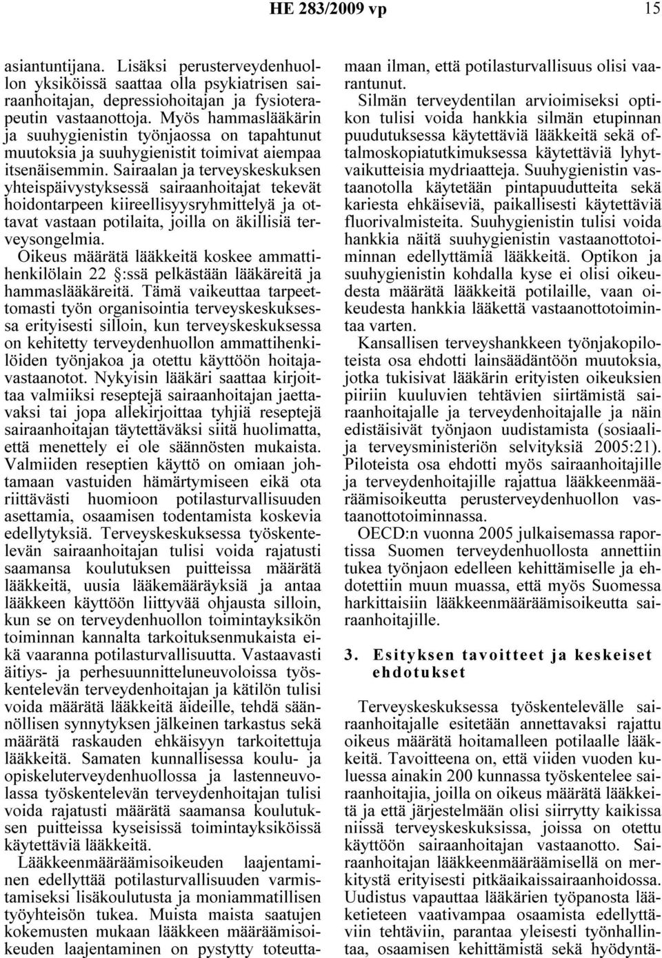 Sairaalan ja terveyskeskuksen yhteispäivystyksessä sairaanhoitajat tekevät hoidontarpeen kiireellisyysryhmittelyä ja ottavat vastaan potilaita, joilla on äkillisiä terveysongelmia.