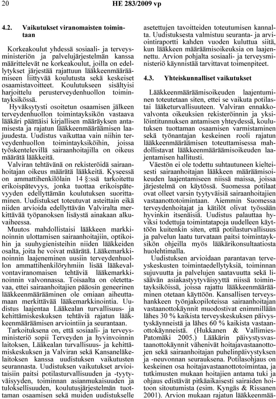 Hyväksytysti osoitetun osaamisen jälkeen terveydenhuollon toimintayksikön vastaava lääkäri päättäisi kirjallisen määräyksen antamisesta ja rajatun lääkkeenmääräämisen laajuudesta.