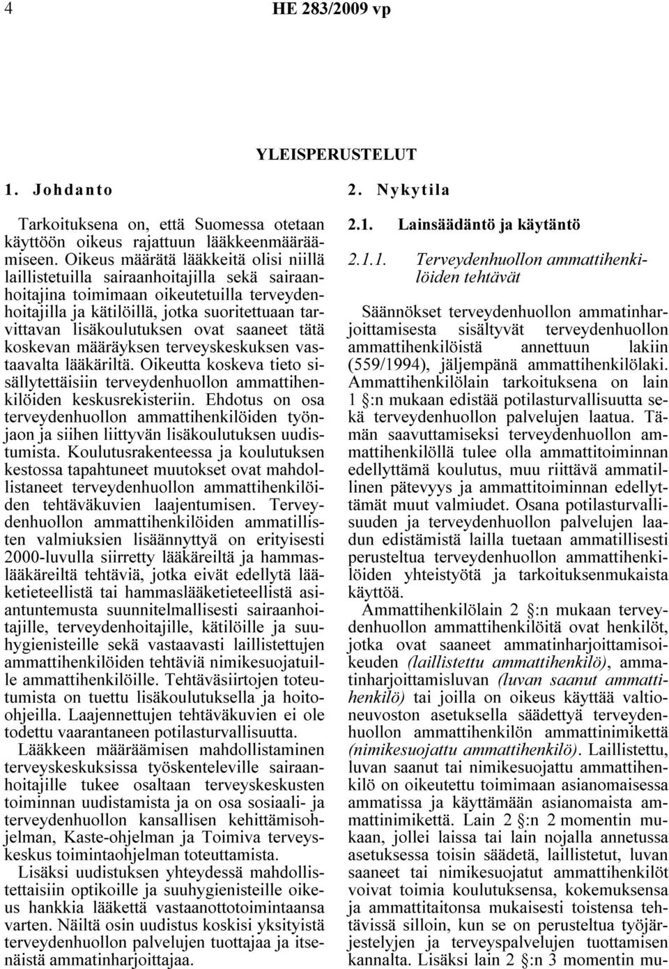 lisäkoulutuksen ovat saaneet tätä koskevan määräyksen terveyskeskuksen vastaavalta lääkäriltä. Oikeutta koskeva tieto sisällytettäisiin terveydenhuollon ammattihenkilöiden keskusrekisteriin.