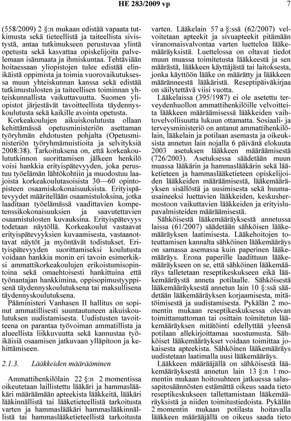 Tehtäviään hoitaessaan yliopistojen tulee edistää elinikäistä oppimista ja toimia vuorovaikutuksessa muun yhteiskunnan kanssa sekä edistää tutkimustulosten ja taiteellisen toiminnan yhteiskunnallista