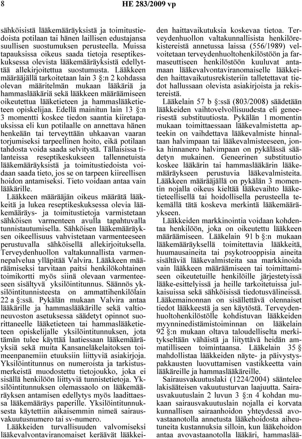Lääkkeen määrääjällä tarkoitetaan lain 3 :n 2 kohdassa olevan määritelmän mukaan lääkäriä ja hammaslääkäriä sekä lääkkeen määräämiseen oikeutettua lääketieteen ja hammaslääketieteen opiskelijaa.