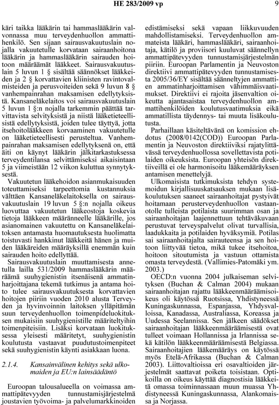 Sairausvakuutuslain 5 luvun 1 sisältää säännökset lääkkeiden ja 2 korvattavien kliinisten ravintovalmisteiden ja perusvoiteiden sekä 9 luvun 8 vanhempainrahan maksamisen edellytyksistä.
