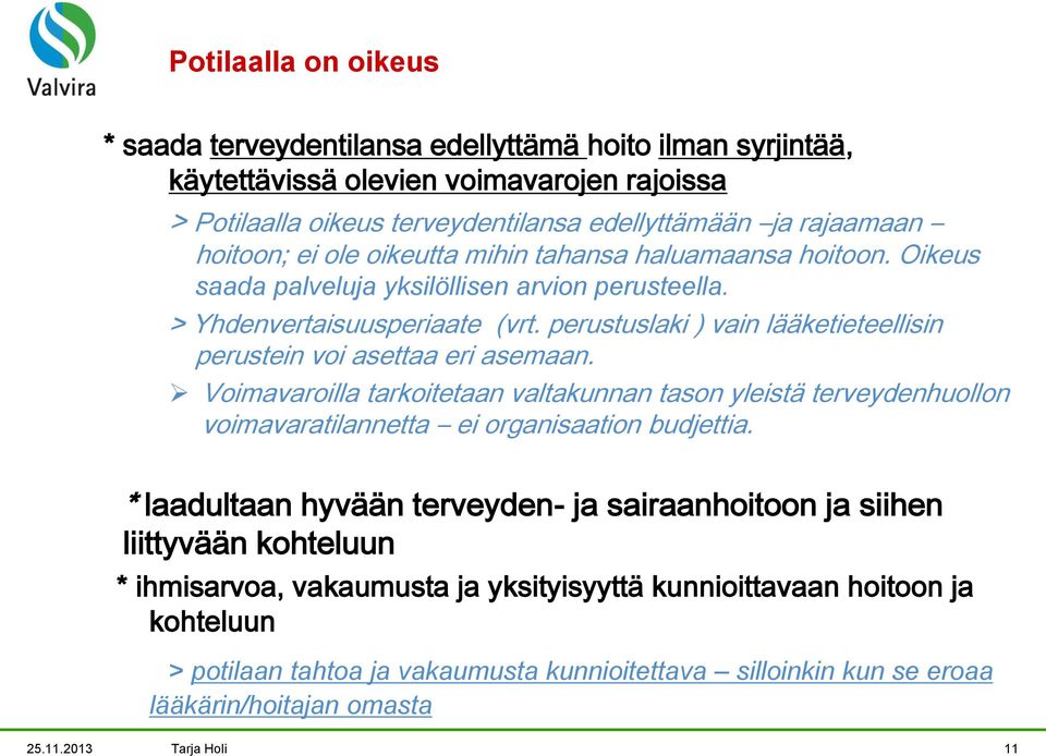 perustuslaki ) vain lääketieteellisin perustein voi asettaa eri asemaan. Voimavaroilla tarkoitetaan valtakunnan tason yleistä terveydenhuollon voimavaratilannetta ei organisaation budjettia.