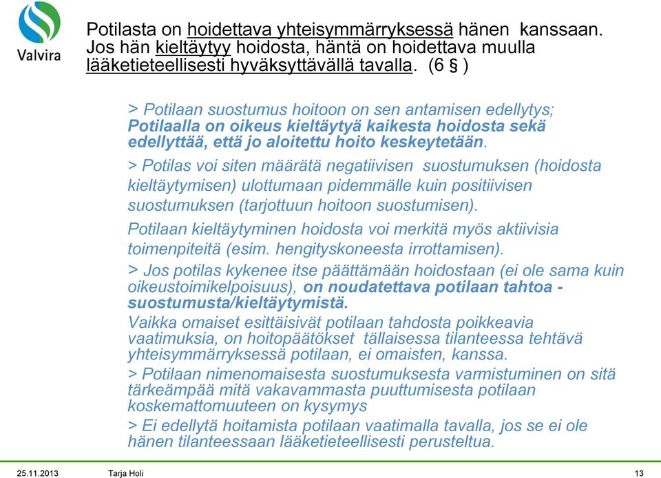 > Potilas voi siten määrätä negatiivisen suostumuksen (hoidosta kieltäytymisen) ulottumaan pidemmälle kuin positiivisen suostumuksen (tarjottuun hoitoon suostumisen).