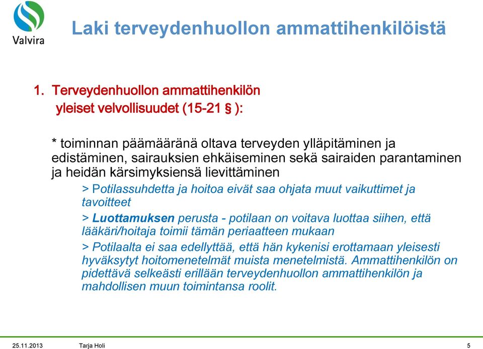 parantaminen ja heidän kärsimyksiensä lievittäminen > Potilassuhdetta ja hoitoa eivät saa ohjata muut vaikuttimet ja tavoitteet > Luottamuksen perusta - potilaan on voitava luottaa