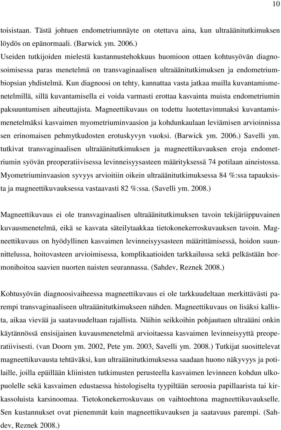 Kun diagnoosi on tehty, kannattaa vasta jatkaa muilla kuvantamismenetelmillä, sillä kuvantamisella ei voida varmasti erottaa kasvainta muista endometriumin paksuuntumisen aiheuttajista.