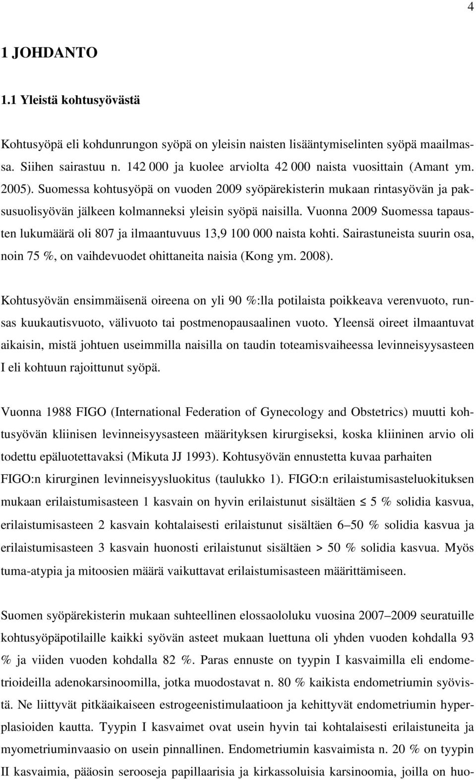 Suomessa kohtusyöpä on vuoden 2009 syöpärekisterin mukaan rintasyövän ja paksusuolisyövän jälkeen kolmanneksi yleisin syöpä naisilla.