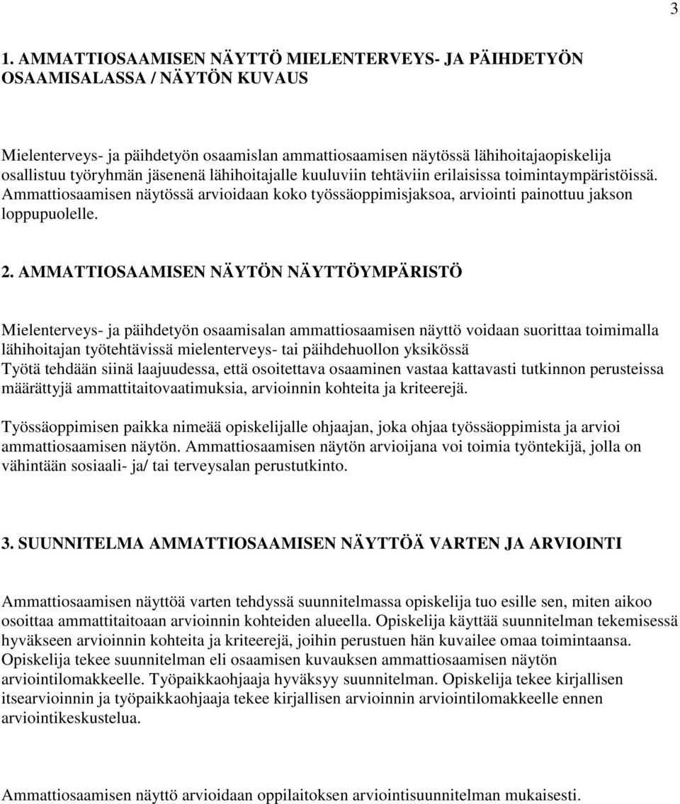 AMMATTIOSAAMISEN NÄYTÖN NÄYTTÖYMPÄRISTÖ Mielenterveys- ja päihdetyön osaamisalan ammattiosaamisen näyttö voidaan suorittaa toimimalla lähihoitajan työtehtävissä mielenterveys- tai päihdehuollon