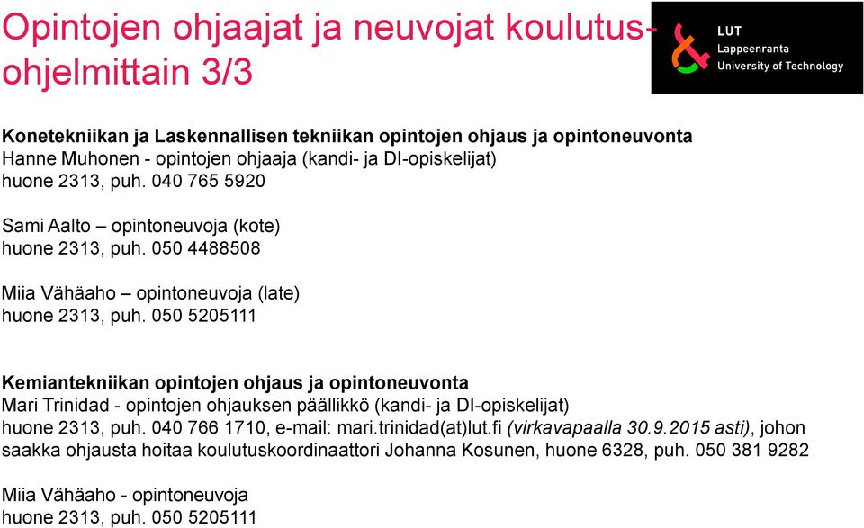 050 5205111 Kemiantekniikan opintojen ohjaus ja opintoneuvonta Mari Trinidad - opintojen ohjauksen päällikkö (kandi- ja DI-opiskelijat) huone 2313, puh. 040 766 1710, e-mail: mari.