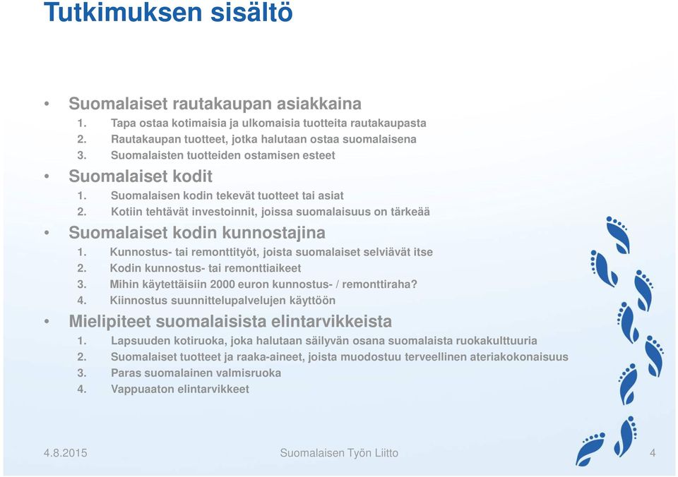 Kotiin tehtävät investoinnit, joissa suomalaisuus on tärkeää Suomalaiset kodin kunnostajina 1. Kunnostus- tai remonttityöt, joista suomalaiset selviävät itse 2. Kodin kunnostus- tai remonttiaikeet 3.