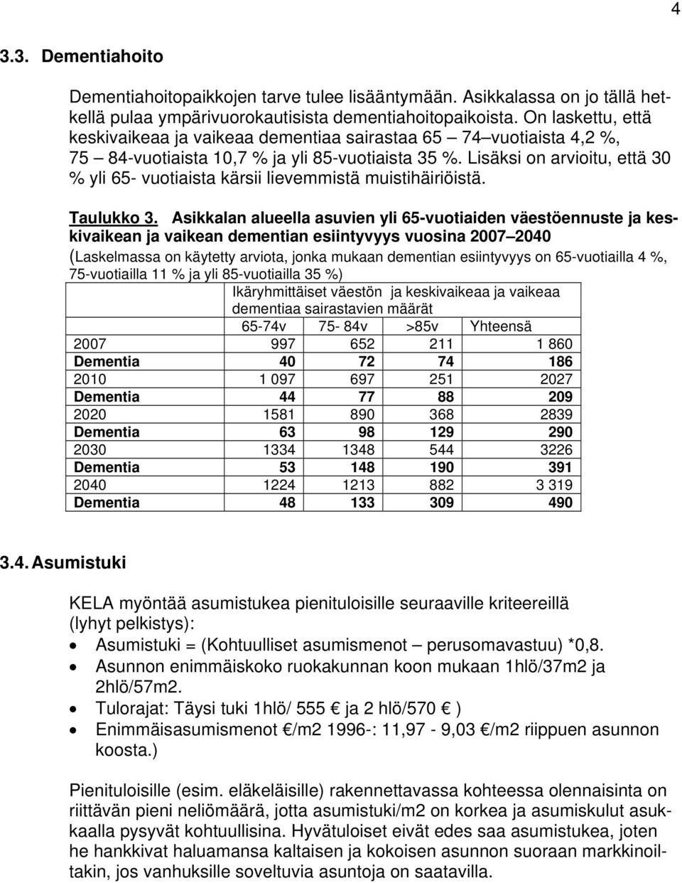 Lisäksi on arvioitu, että 30 % yli 65- vuotiaista kärsii lievemmistä muistihäiriöistä. Taulukko 3.