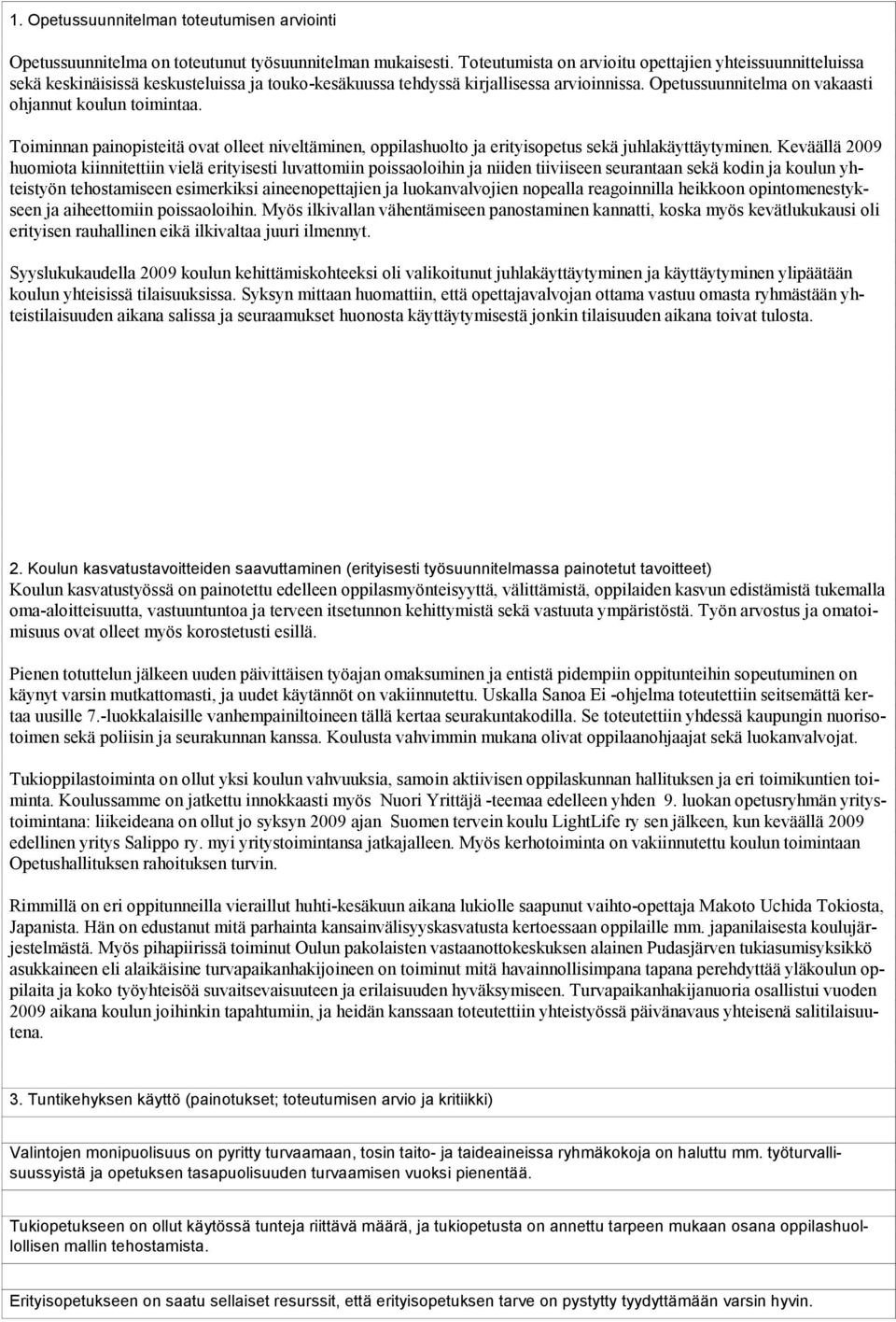 Opetussuunnitelma on vakaas ti ohjannut koulun toimintaa. Toiminnan painopisteitä ovat olleet niveltäminen, oppilashuolto ja erityisopetus sekä juhlakäyttäytyminen.