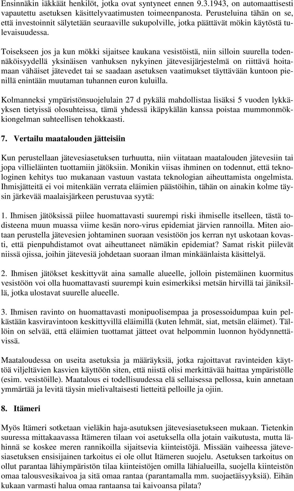 Toisekseen jos ja kun mökki sijaitsee kaukana vesistöistä, niin silloin suurella todennäköisyydellä yksinäisen vanhuksen nykyinen jätevesijärjestelmä on riittävä hoitamaan vähäiset jätevedet tai se