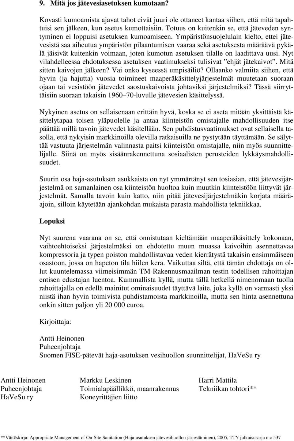 Ympäristönsuojelulain kielto, ettei jätevesistä saa aiheutua ympäristön pilaantumisen vaaraa sekä asetuksesta määräävä pykälä jäisivät kuitenkin voimaan, joten kumotun asetuksen tilalle on laadittava