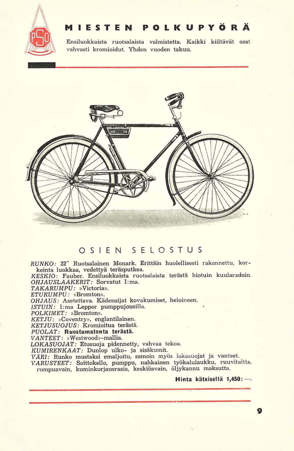 TAKARUMPU:»Victoria». ETURVMPU:»Bromton». OHJAUS: Asetettava. Kädensijat kovakumiset, heloineen. ISTUIN: I:ma Lepper pumppujousilla. POLKIMET:»Bromton». KETJU:»Coventry», englantilainen.