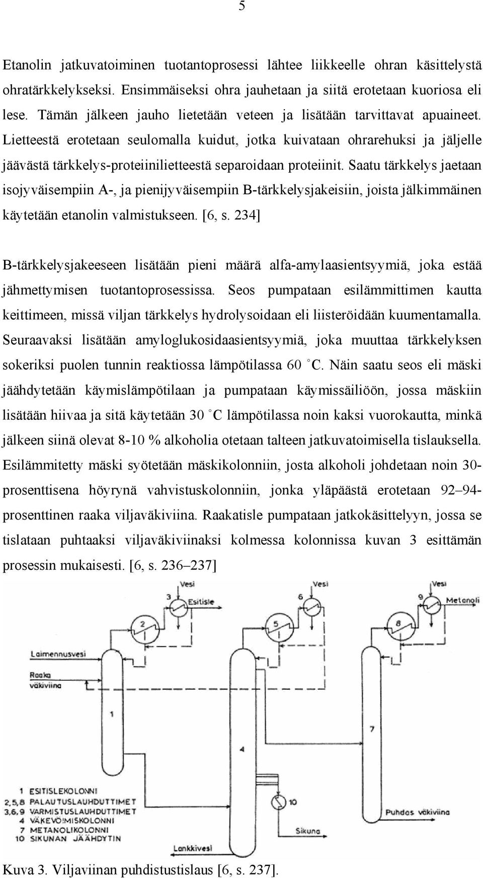 Lietteestä erotetaan seulomalla kuidut, jotka kuivataan ohrarehuksi ja jäljelle jäävästä tärkkelys-proteiinilietteestä separoidaan proteiinit.