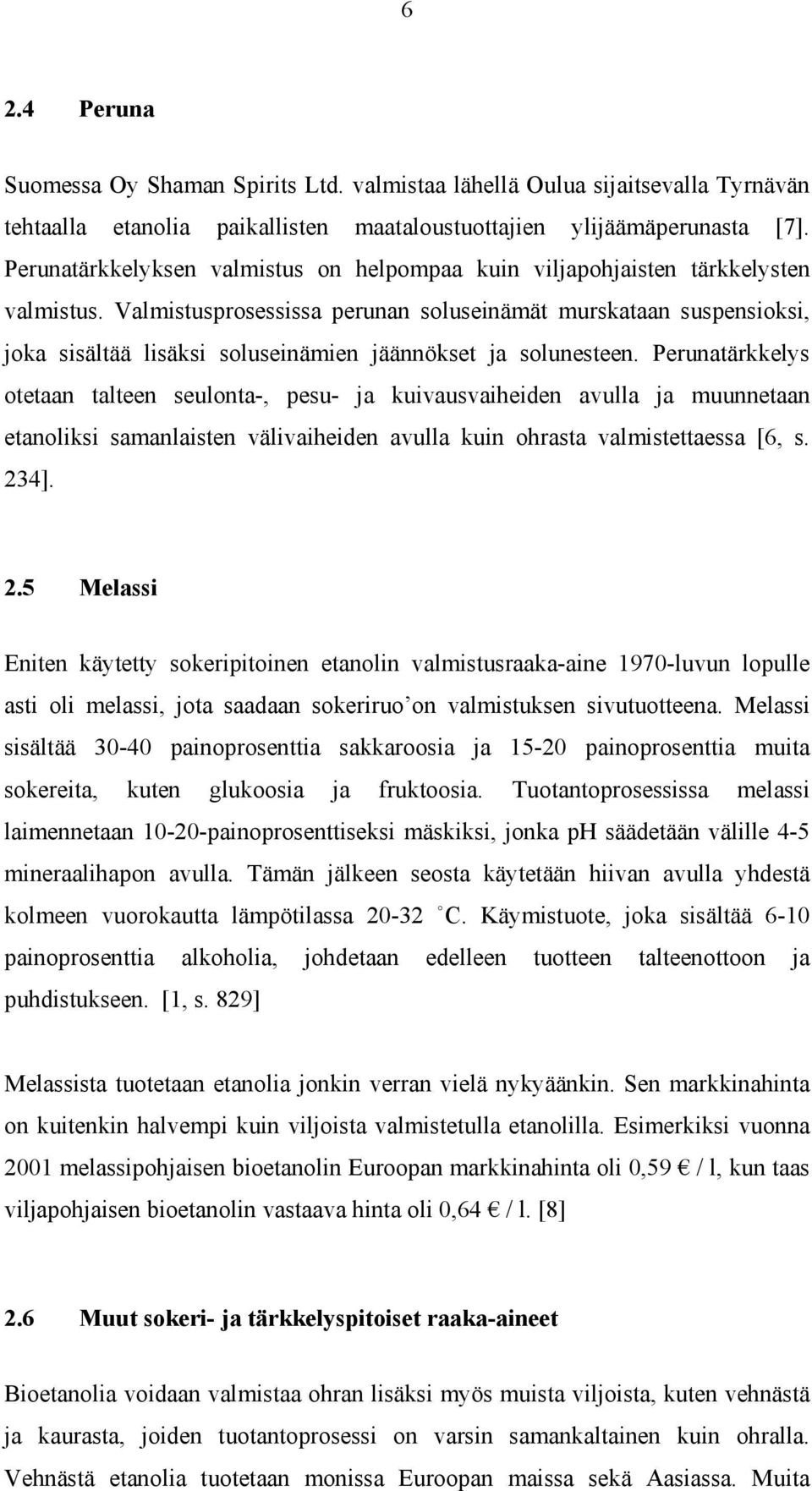 Valmistusprosessissa perunan soluseinämät murskataan suspensioksi, joka sisältää lisäksi soluseinämien jäännökset ja solunesteen.