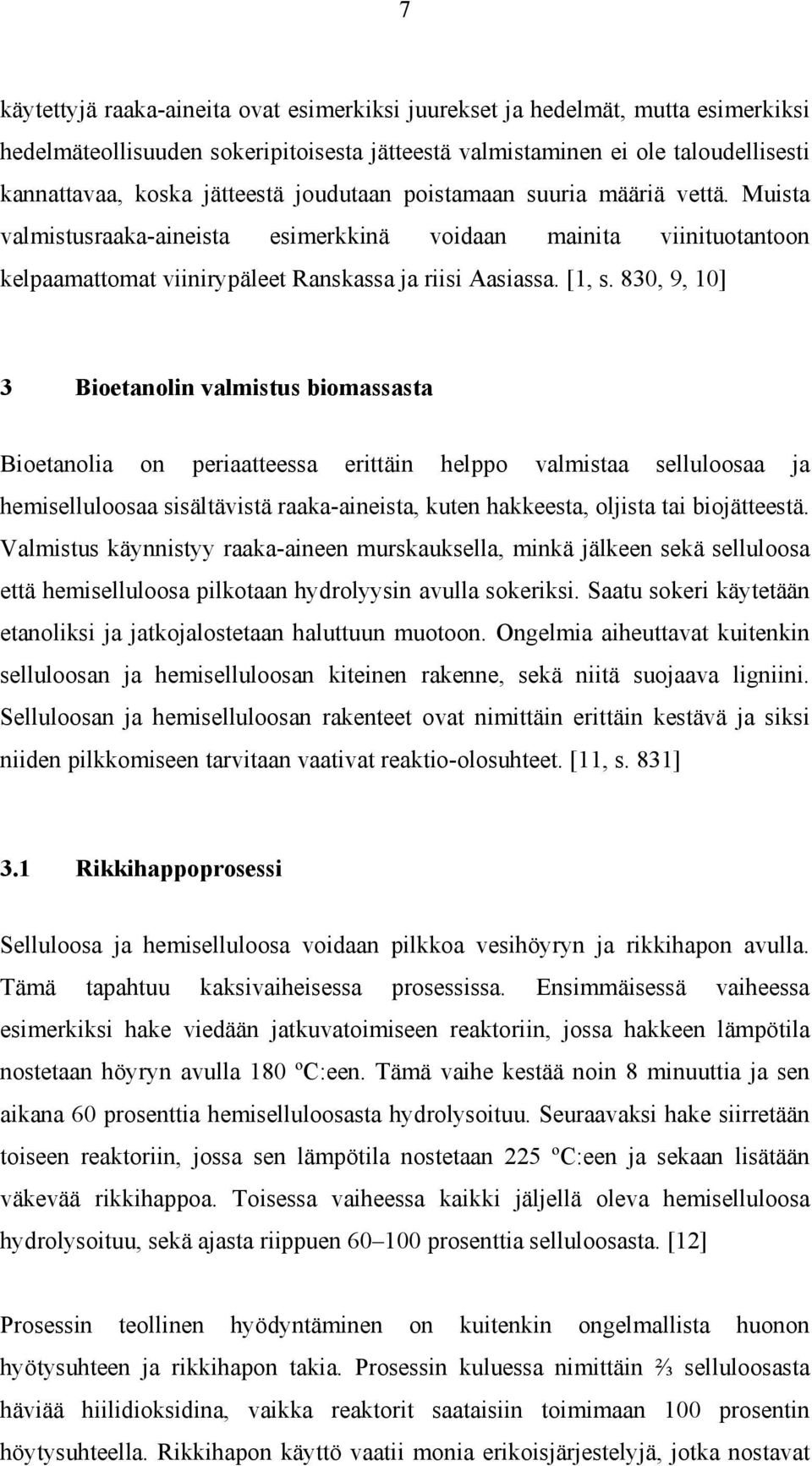 830, 9, 10] 3 Bioetanolin valmistus biomassasta Bioetanolia on periaatteessa erittäin helppo valmistaa selluloosaa ja hemiselluloosaa sisältävistä raaka-aineista, kuten hakkeesta, oljista tai