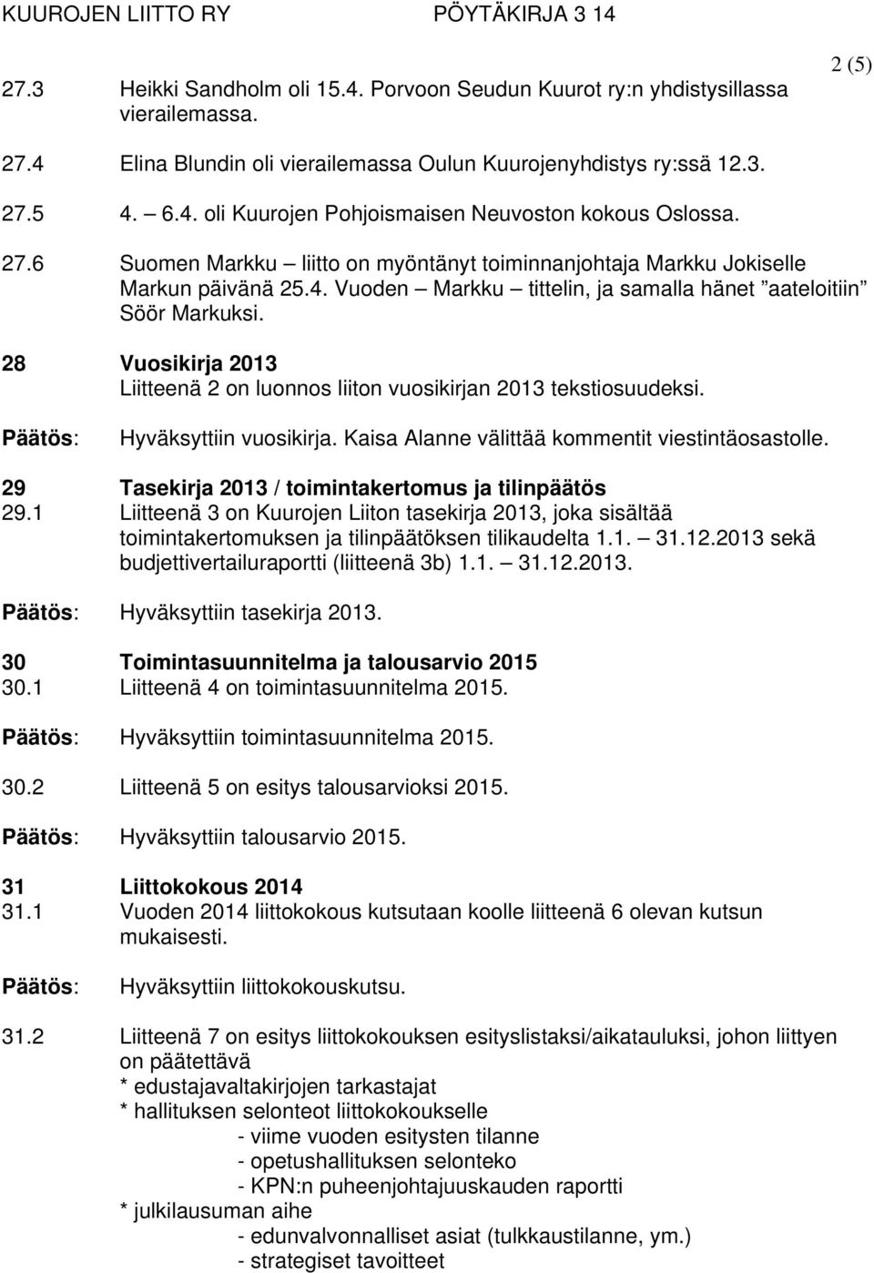 28 Vuosikirja 2013 Liitteenä 2 on luonnos liiton vuosikirjan 2013 tekstiosuudeksi. Hyväksyttiin vuosikirja. Kaisa Alanne välittää kommentit viestintäosastolle.