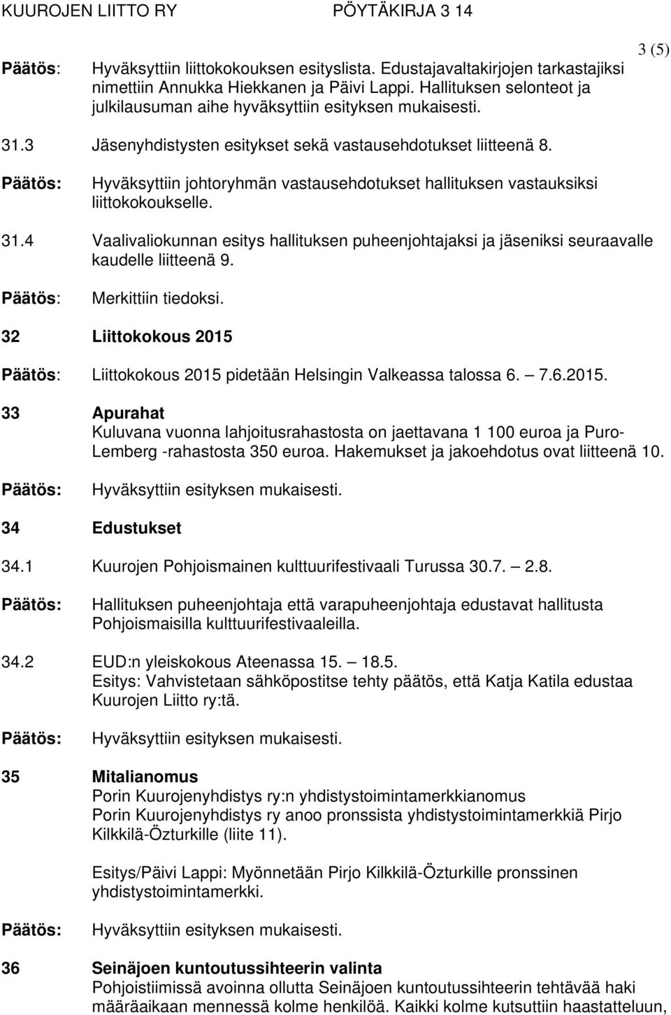 Merkittiin tiedoksi. 32 Liittokokous 2015 Liittokokous 2015 pidetään Helsingin Valkeassa talossa 6. 7.6.2015. 33 Apurahat Kuluvana vuonna lahjoitusrahastosta on jaettavana 1 100 euroa ja Puro- Lemberg -rahastosta 350 euroa.