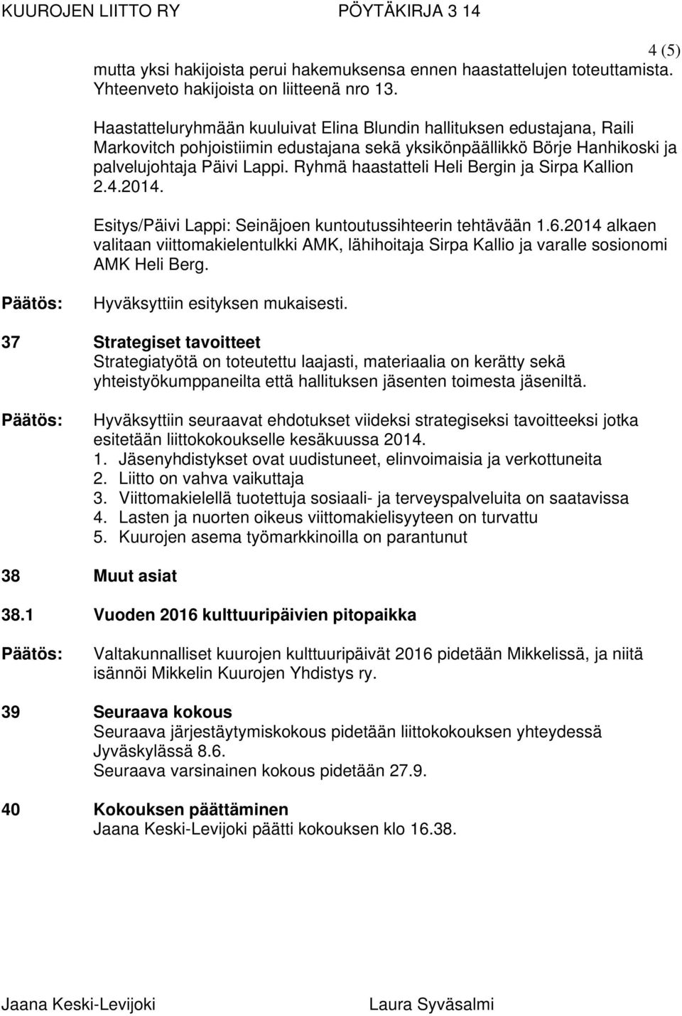 Ryhmä haastatteli Heli Bergin ja Sirpa Kallion 2.4.2014. Esitys/Päivi Lappi: Seinäjoen kuntoutussihteerin tehtävään 1.6.