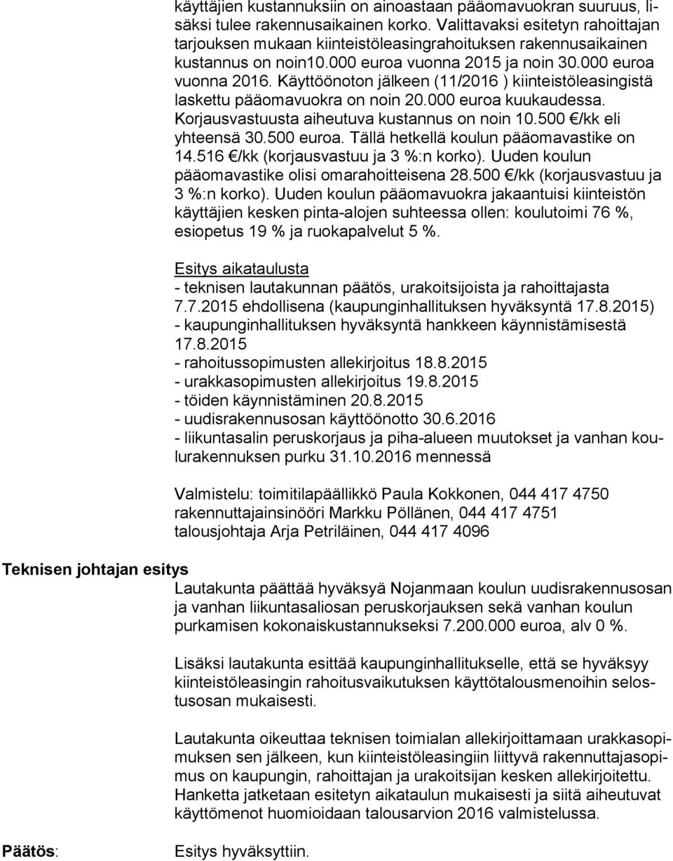 Käyt töön oton jälkeen (11/2016 ) kiinteistöleasingistä las ket tu pää oma vuok ra on noin 20.000 euroa kuukaudessa. Korjausvastuusta aiheutuva kus tan nus on noin 10.500 /kk eli yhteensä 30.