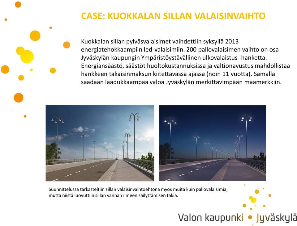 Energiansäästö, säästöt huoltokustannuksissa ja valtionavustus mahdollistaa hankkeen takaisinmaksun kiitettävässä ajassa (noin 11 vuotta).