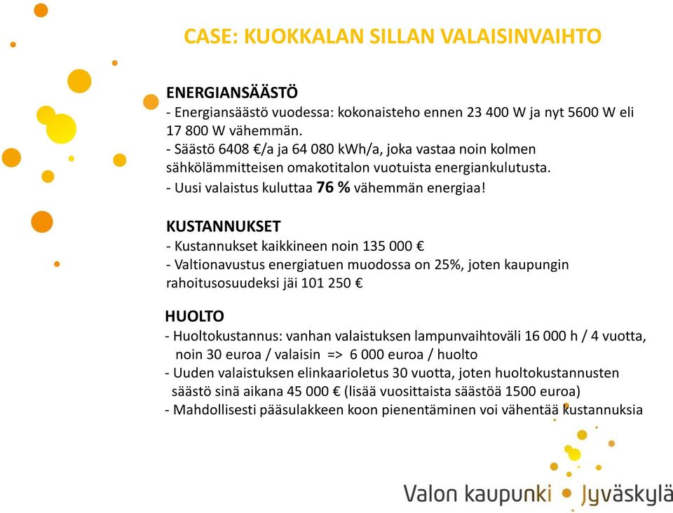 KUSTANNUKSET - Kustannukset kaikkineen noin 135 000 - Valtionavustus energiatuen muodossa on 25%, joten kaupungin rahoitusosuudeksi jäi 101 250 HUOLTO - Huoltokustannus: vanhan valaistuksen