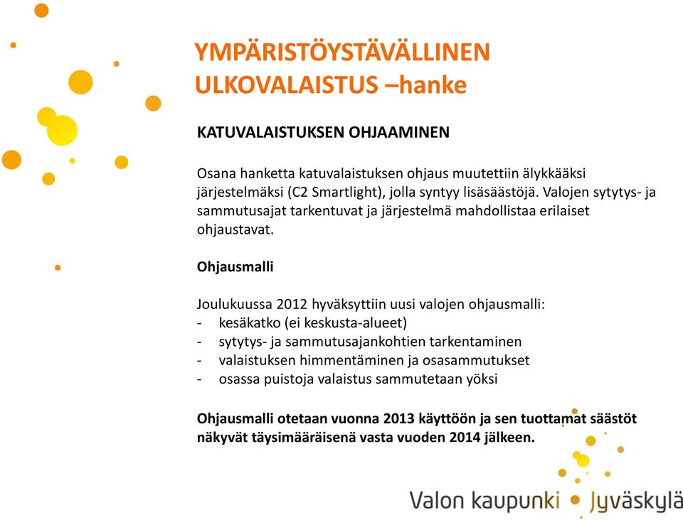 Ohjausmalli Joulukuussa 2012 hyväksyttiin uusi valojen ohjausmalli: - kesäkatko (ei keskusta-alueet) - sytytys- ja sammutusajankohtien tarkentaminen -