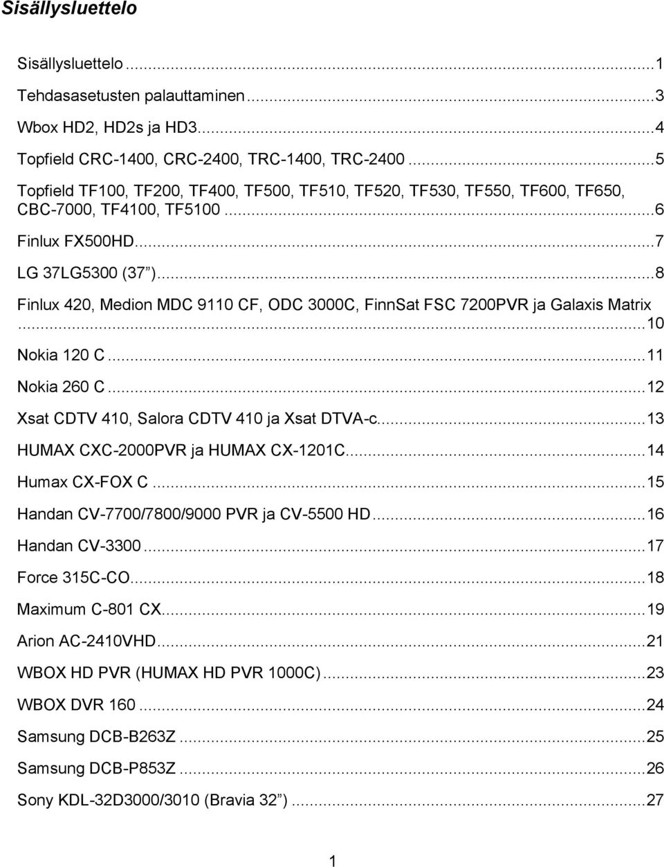 .. 8 Finlux 420, Medion MDC 9110 CF, ODC 3000C, FinnSat FSC 7200PVR ja Galaxis Matrix... 10 Nokia 120 C... 11 Nokia 260 C... 12 Xsat CDTV 410, Salora CDTV 410 ja Xsat DTVA-c.