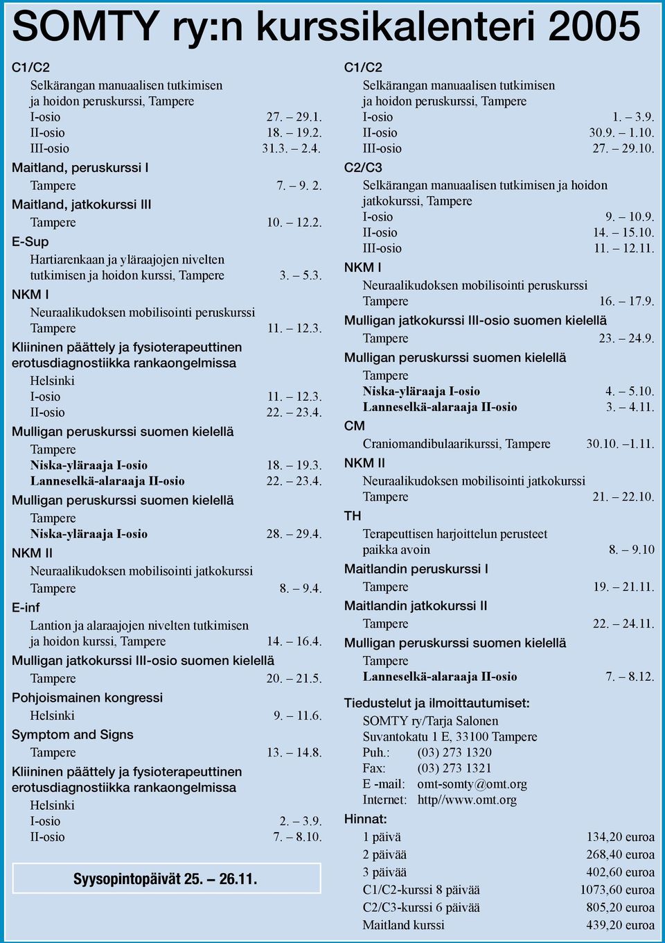12.3. II-osio 22. 23.4. Mulligan peruskurssi suomen kielellä Tampere Niska-yläraaja I-osio 18. 19.3. Lanneselkä-alaraaja II-osio 22. 23.4. Mulligan peruskurssi suomen kielellä Tampere Niska-yläraaja I-osio 28.