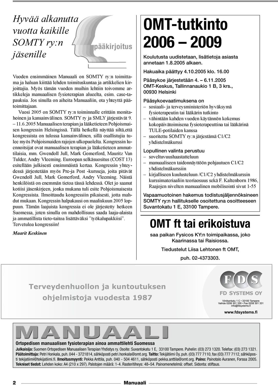Vuosi 2005 on SOMTY ry:n toiminnalle erittäin monitahoinen ja kansainvälinen. SOMTY ry ja SMLY järjestävät 9. 11.6.2005 Manuaalisen terapian ja lääketieteen Pohjoismaisen kongressin Helsingissä.