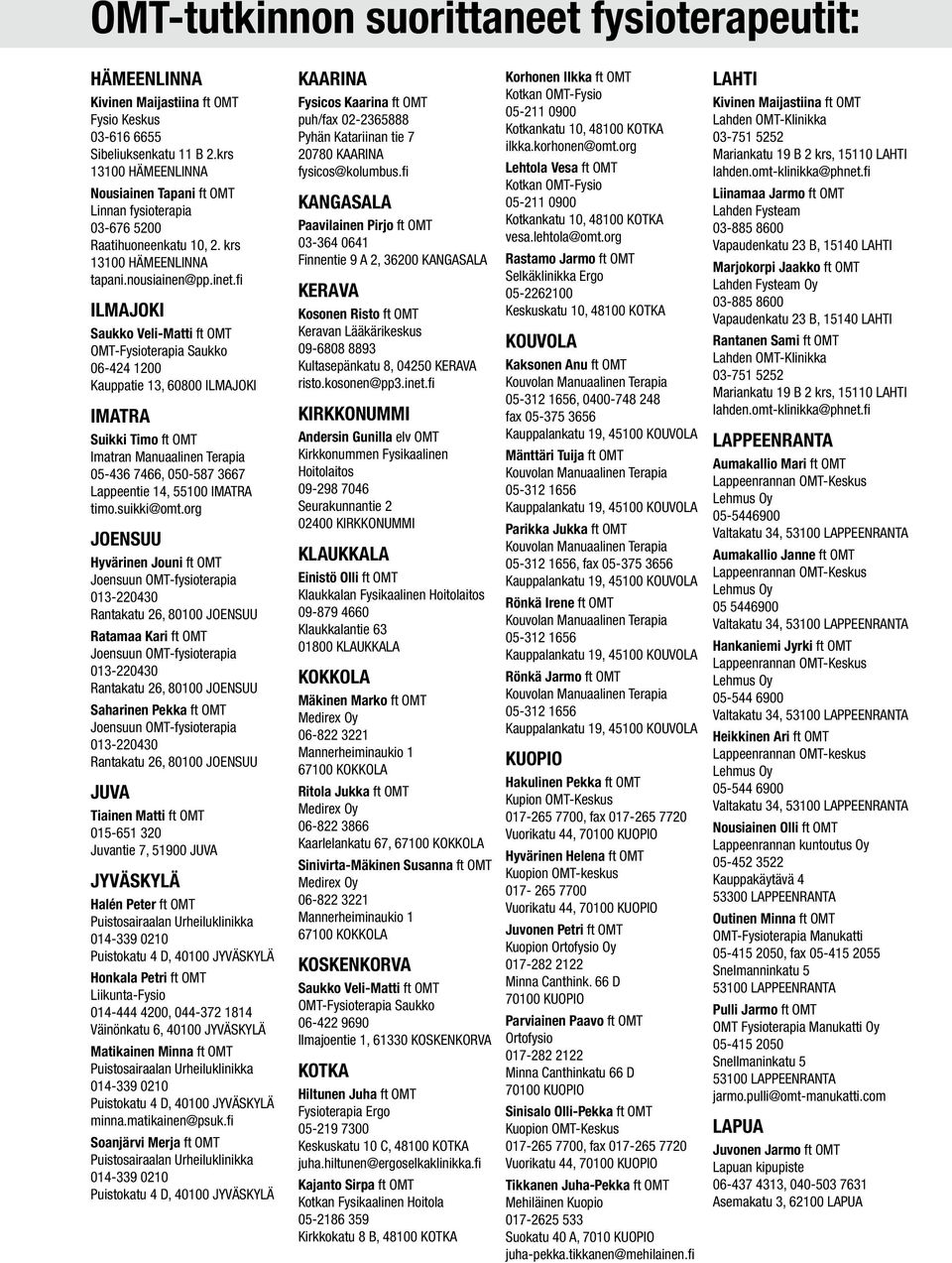 fi ILMAJOKI Saukko Veli-Matti ft OMT OMT-Fysioterapia Saukko 06-424 1200 Kauppatie 13, 60800 ILMAJOKI IMATRA Suikki Timo ft OMT Imatran Manuaalinen Terapia 05-436 7466, 050-587 3667 Lappeentie 14,