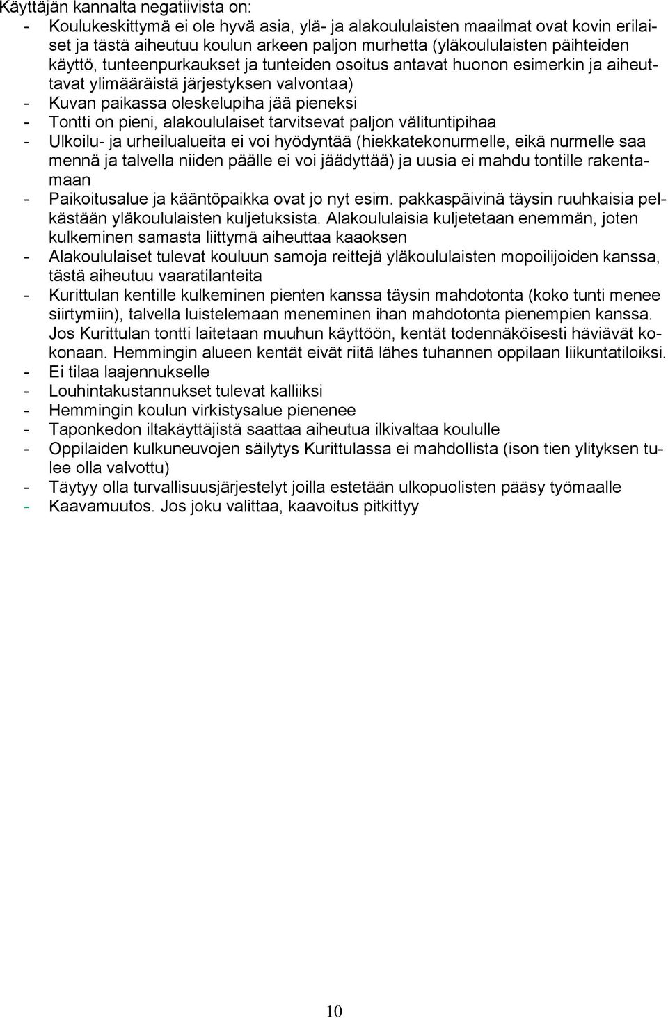 alakoululaiset tarvitsevat paljon välituntipihaa - Ulkoilu- ja urheilualueita ei voi hyödyntää (hiekkatekonurmelle, eikä nurmelle saa mennä ja talvella niiden päälle ei voi jäädyttää) ja uusia ei