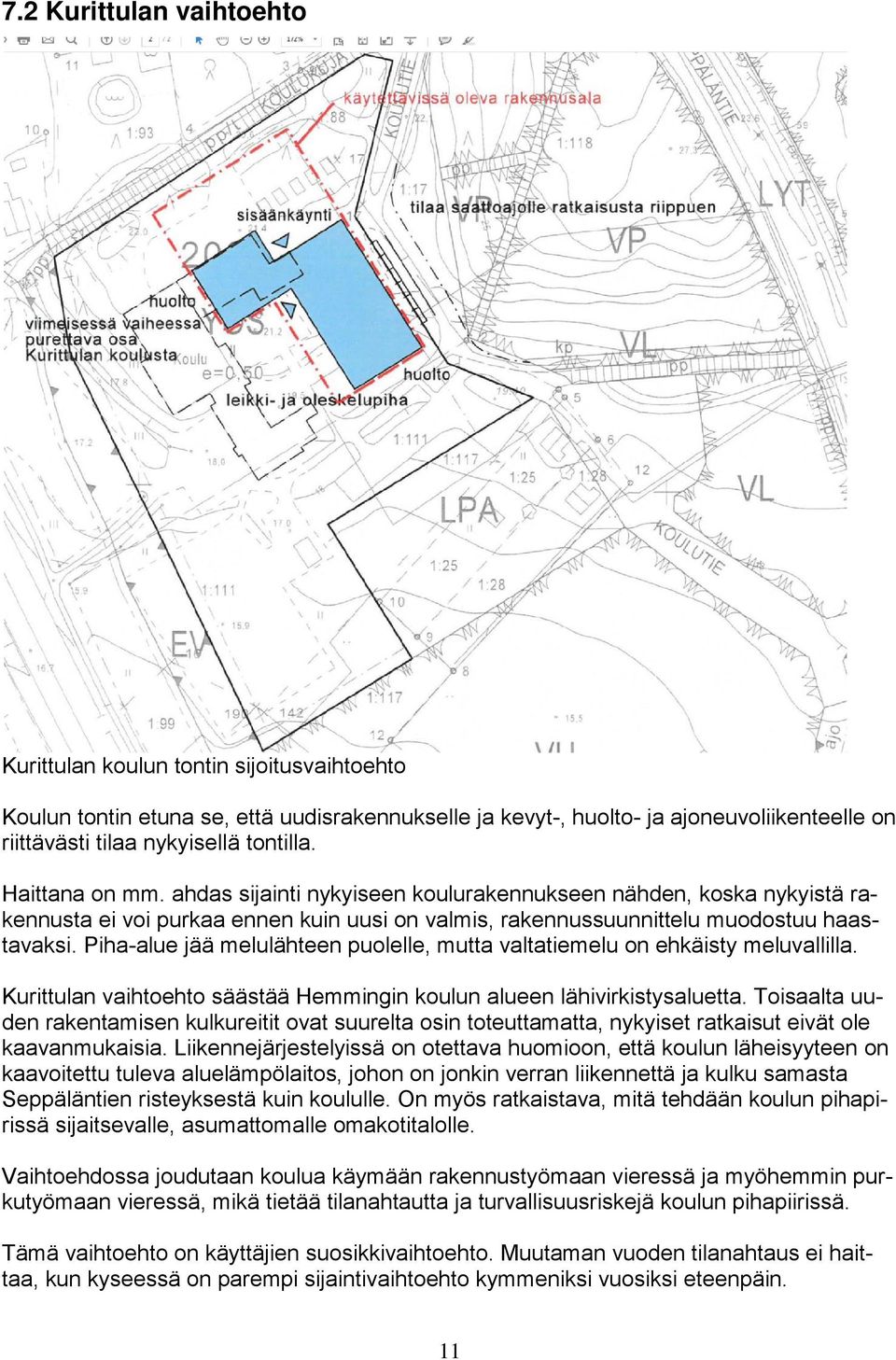 Piha-alue jää melulähteen puolelle, mutta valtatiemelu on ehkäisty meluvallilla. Kurittulan vaihtoehto säästää Hemmingin koulun alueen lähivirkistysaluetta.