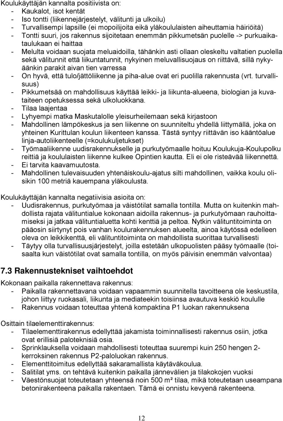 puolella sekä välitunnit että liikuntatunnit, nykyinen meluvallisuojaus on riittävä, sillä nykyäänkin parakit aivan tien varressa - On hyvä, että tulo/jättöliikenne ja piha-alue ovat eri puolilla