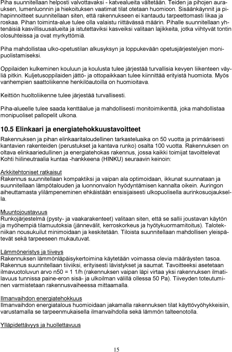 Pihalle suunnitellaan yhtenäisiä kasvillisuusalueita ja istutettaviksi kasveiksi valitaan lajikkeita, jotka viihtyvät tontin olosuhteissa ja ovat myrkyttömiä.