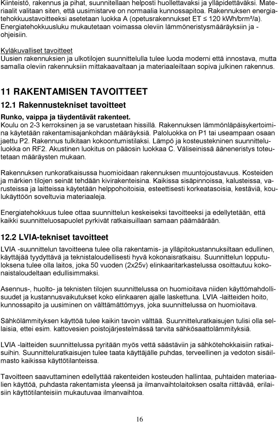 Kyläkuvalliset tavoitteet Uusien rakennuksien ja ulkotilojen suunnittelulla tulee luoda moderni että innostava, mutta samalla oleviin rakennuksiin mittakaavaltaan ja materiaaleiltaan sopiva julkinen