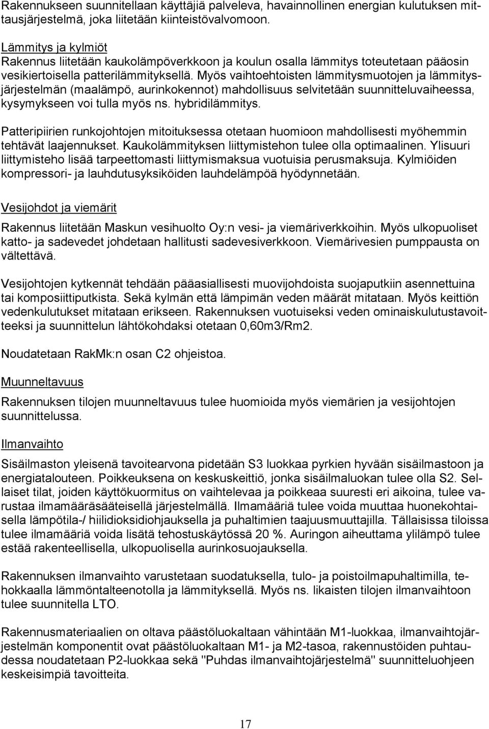 Myös vaihtoehtoisten lämmitysmuotojen ja lämmitysjärjestelmän (maalämpö, aurinkokennot) mahdollisuus selvitetään suunnitteluvaiheessa, kysymykseen voi tulla myös ns. hybridilämmitys.