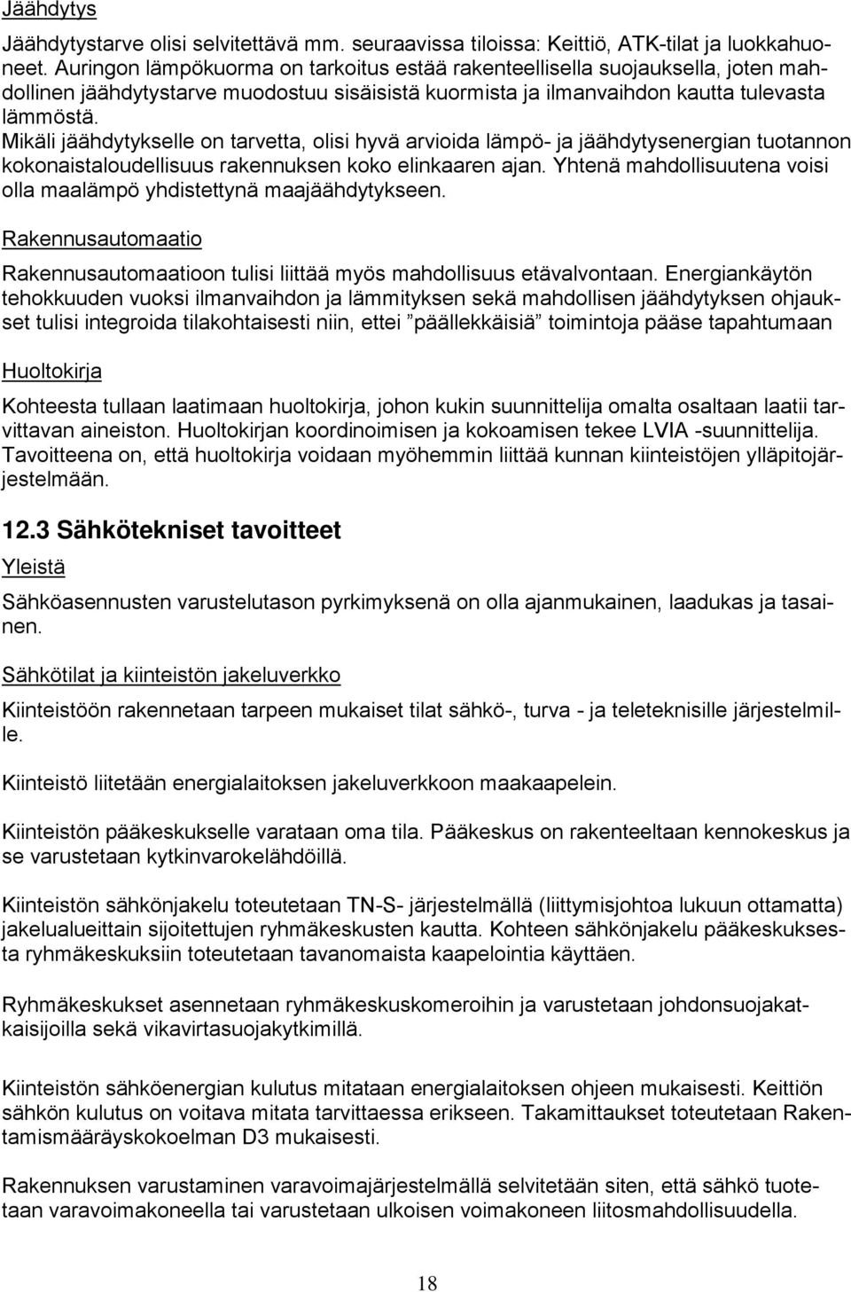 Mikäli jäähdytykselle on tarvetta, olisi hyvä arvioida lämpö- ja jäähdytysenergian tuotannon kokonaistaloudellisuus rakennuksen koko elinkaaren ajan.